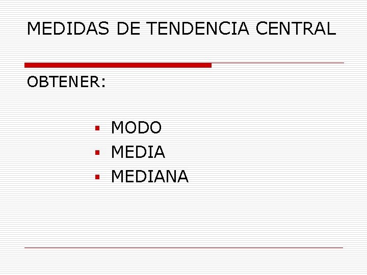 MEDIDAS DE TENDENCIA CENTRAL OBTENER: § MODO § MEDIANA 