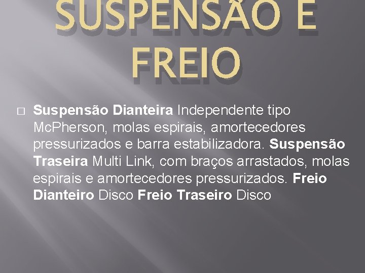 SUSPENSÃO E FREIO � Suspensão Dianteira Independente tipo Mc. Pherson, molas espirais, amortecedores pressurizados