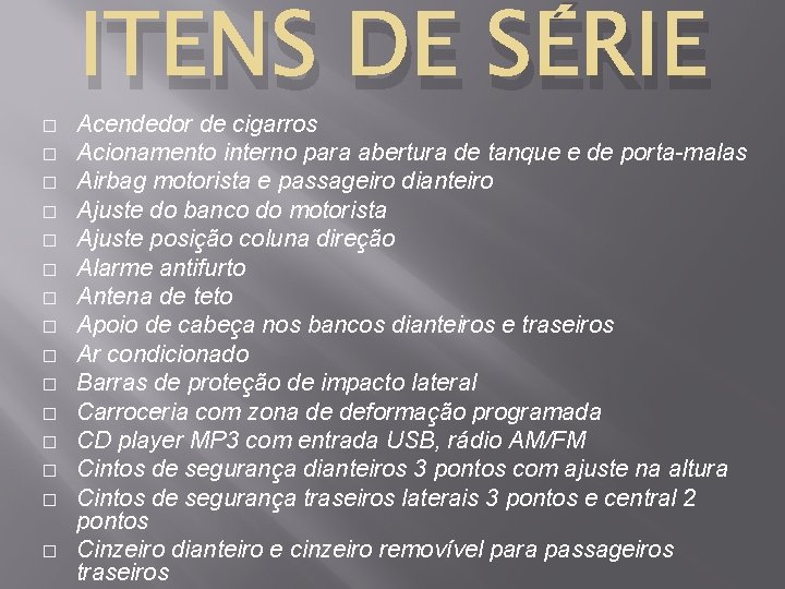 � � � � ITENS DE SÉRIE Acendedor de cigarros Acionamento interno para abertura