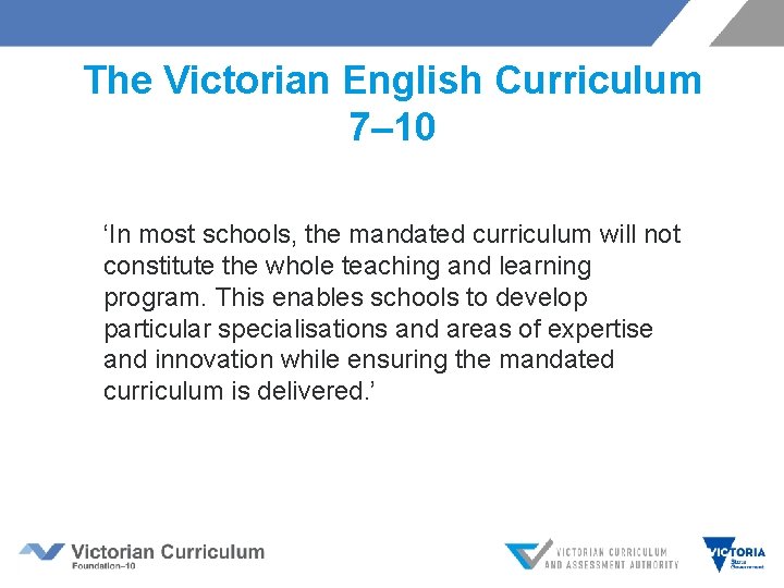 The Victorian English Curriculum 7– 10 ‘In most schools, the mandated curriculum will not
