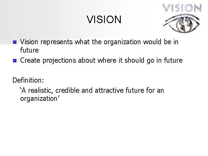 VISION Vision represents what the organization would be in future n Create projections about