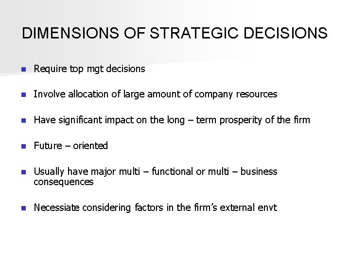 DIMENSIONS OF STRATEGIC DECISIONS n Require top mgt decisions n Involve allocation of large
