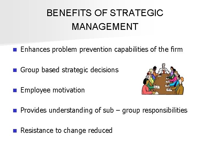 BENEFITS OF STRATEGIC MANAGEMENT n Enhances problem prevention capabilities of the firm n Group