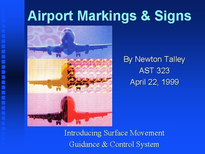 Airport Markings & Signs By Newton Talley AST 323 April 22, 1999 Introducing Surface