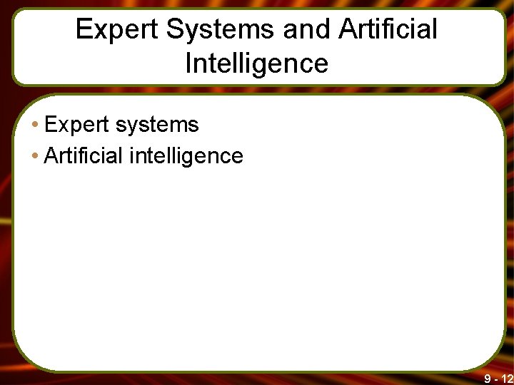 Expert Systems and Artificial Intelligence • Expert systems • Artificial intelligence 9 - 12