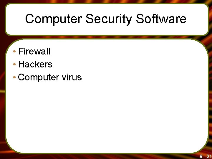 Computer Security Software • Firewall • Hackers • Computer virus 9 - 21 