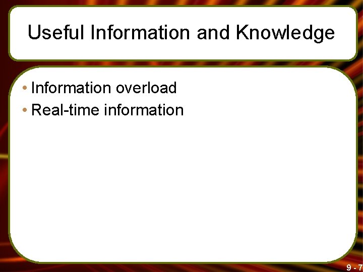 Useful Information and Knowledge • Information overload • Real-time information 9 -7 