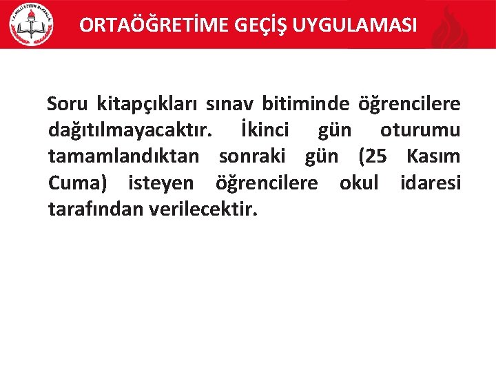 ORTAÖĞRETİME GEÇİŞ UYGULAMASI Soru kitapçıkları sınav bitiminde öğrencilere dağıtılmayacaktır. İkinci gün oturumu tamamlandıktan sonraki