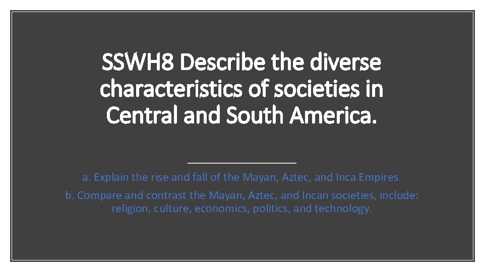 SSWH 8 Describe the diverse characteristics of societies in Central and South America. a.