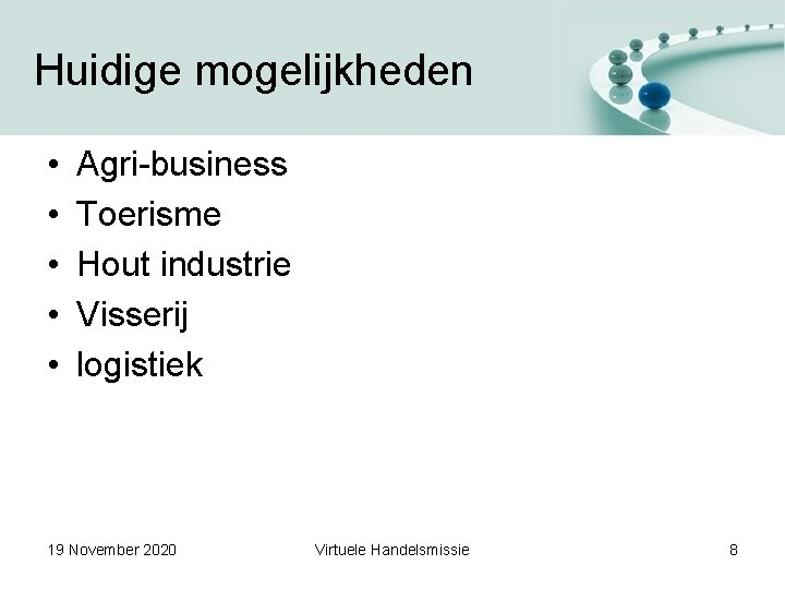 Huidige mogelijkheden • • • Agri-business Toerisme Hout industrie Visserij logistiek 19 November 2020