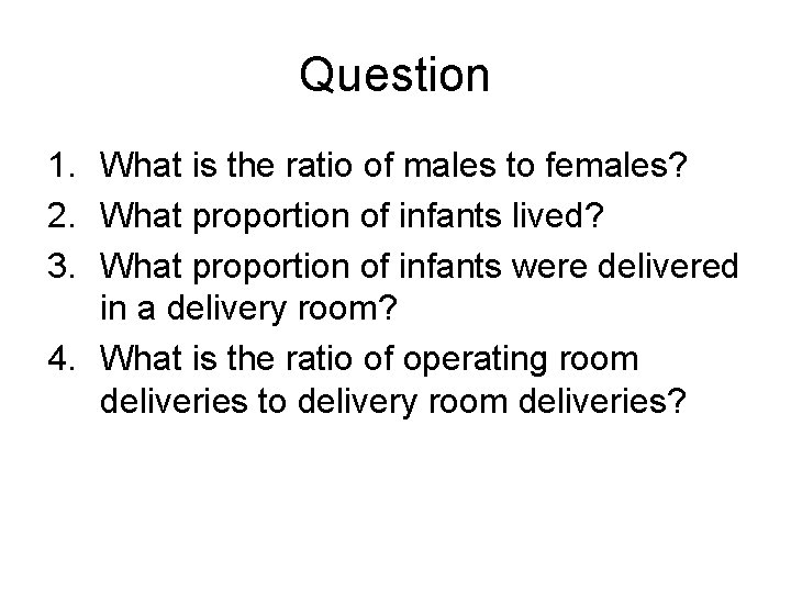 Question 1. What is the ratio of males to females? 2. What proportion of