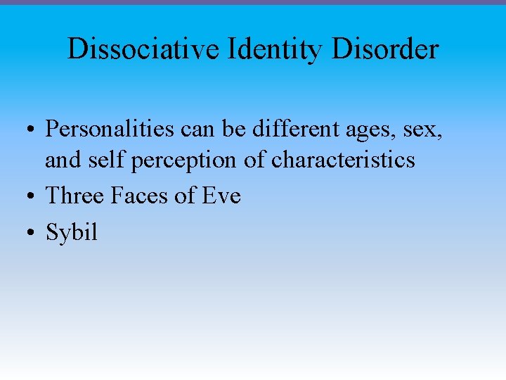 Dissociative Identity Disorder • Personalities can be different ages, sex, and self perception of