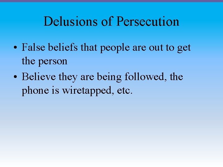 Delusions of Persecution • False beliefs that people are out to get the person