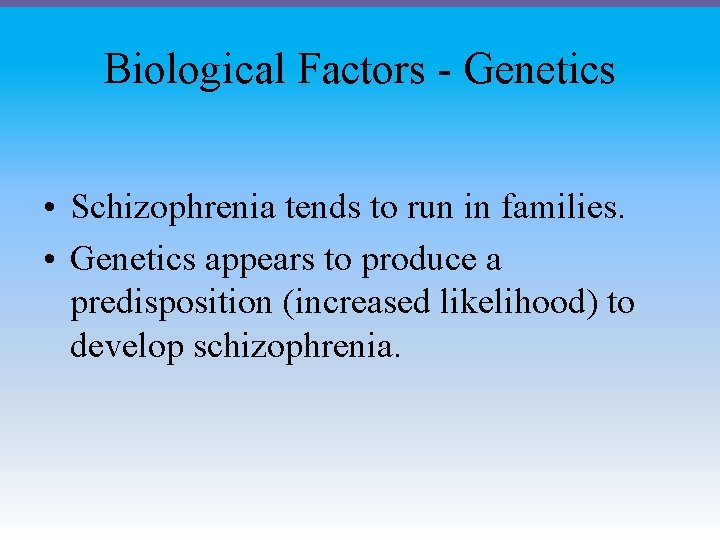 Biological Factors - Genetics • Schizophrenia tends to run in families. • Genetics appears