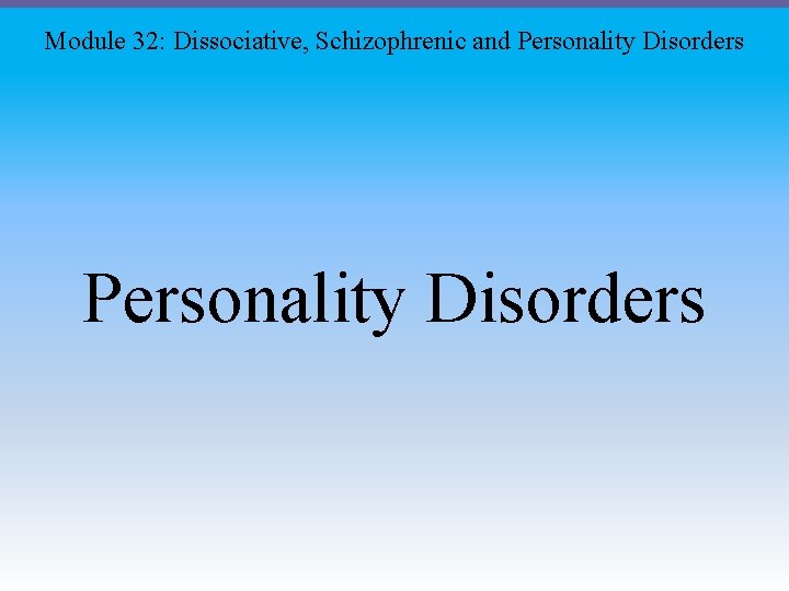 Module 32: Dissociative, Schizophrenic and Personality Disorders 