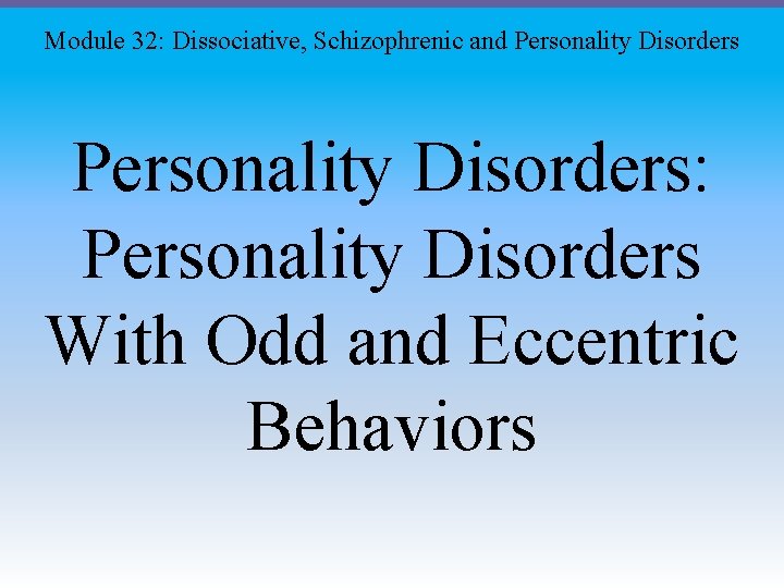 Module 32: Dissociative, Schizophrenic and Personality Disorders: Personality Disorders With Odd and Eccentric Behaviors