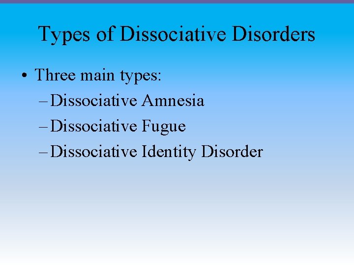 Types of Dissociative Disorders • Three main types: – Dissociative Amnesia – Dissociative Fugue