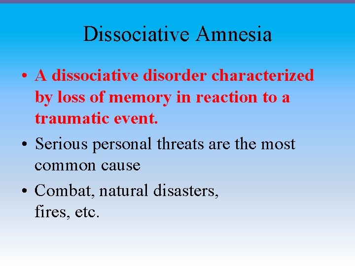 Dissociative Amnesia • A dissociative disorder characterized by loss of memory in reaction to