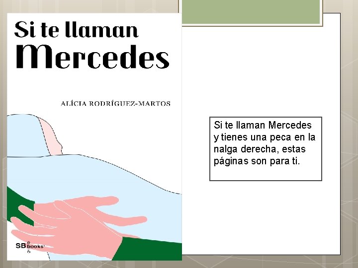 Si te llaman Mercedes y tienes una peca en la nalga derecha, estas páginas