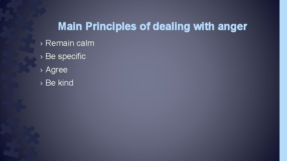 Main Principles of dealing with anger › Remain calm › Be specific › Agree