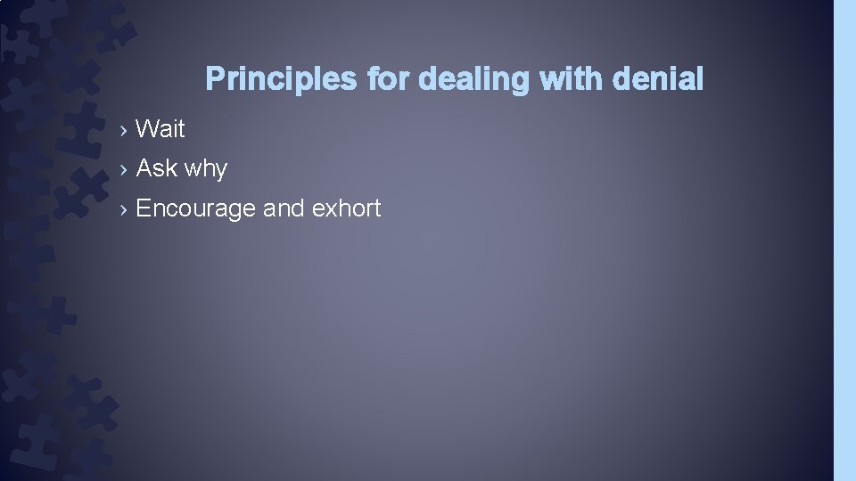 Principles for dealing with denial › Wait › Ask why › Encourage and exhort
