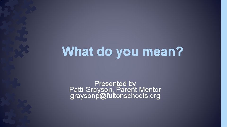 What do you mean? Presented by Patti Grayson, Parent Mentor graysonp@fultonschools. org 