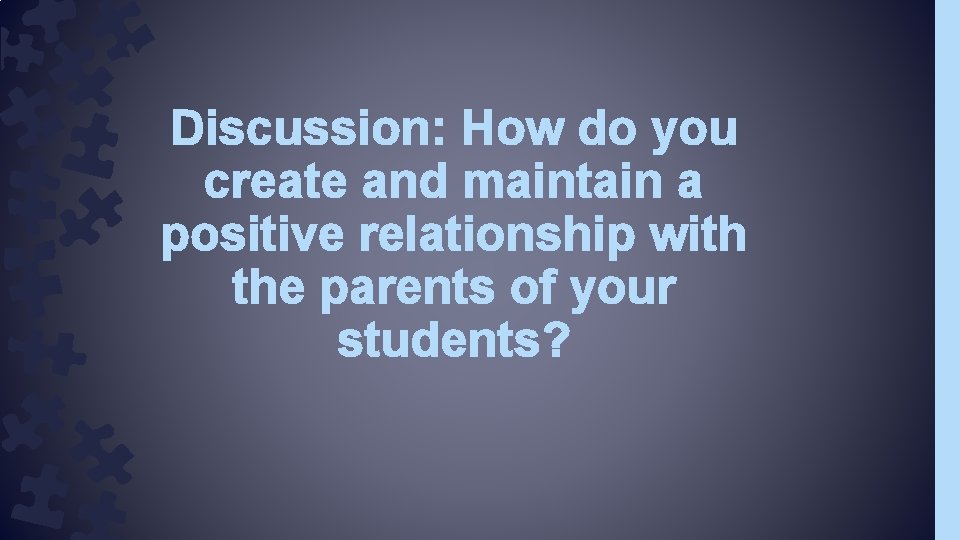 Discussion: How do you create and maintain a positive relationship with the parents of