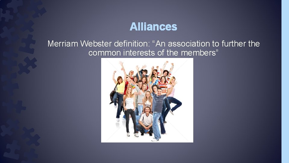 Alliances Merriam Webster definition: “An association to further the common interests of the members”