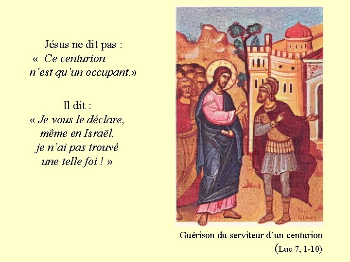 Jésus ne dit pas : « Ce centurion n’est qu’un occupant. » Il dit