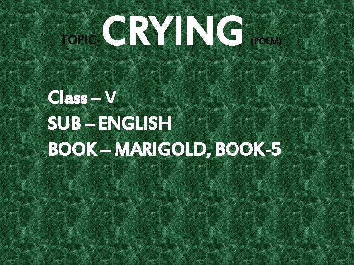 TOPIC- CRYING (POEM) Class – V SUB – ENGLISH BOOK – MARIGOLD, BOOK-5 