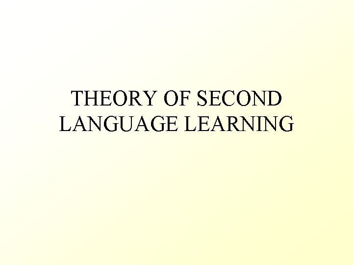 THEORY OF SECOND LANGUAGE LEARNING 