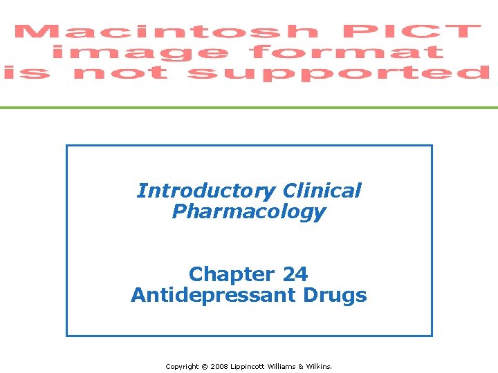 Introductory Clinical Pharmacology Chapter 24 Antidepressant Drugs Copyright © 2008 Lippincott Williams & Wilkins.