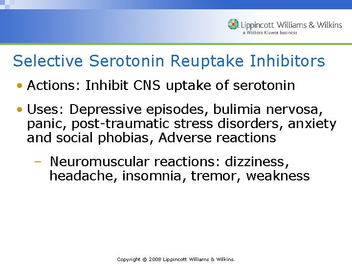 Selective Serotonin Reuptake Inhibitors • Actions: Inhibit CNS uptake of serotonin • Uses: Depressive