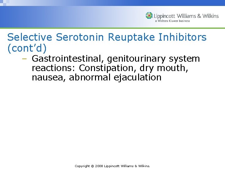 Selective Serotonin Reuptake Inhibitors (cont’d) – Gastrointestinal, genitourinary system reactions: Constipation, dry mouth, nausea,