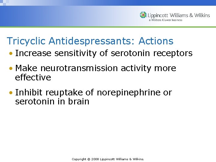 Tricyclic Antidespressants: Actions • Increase sensitivity of serotonin receptors • Make neurotransmission activity more