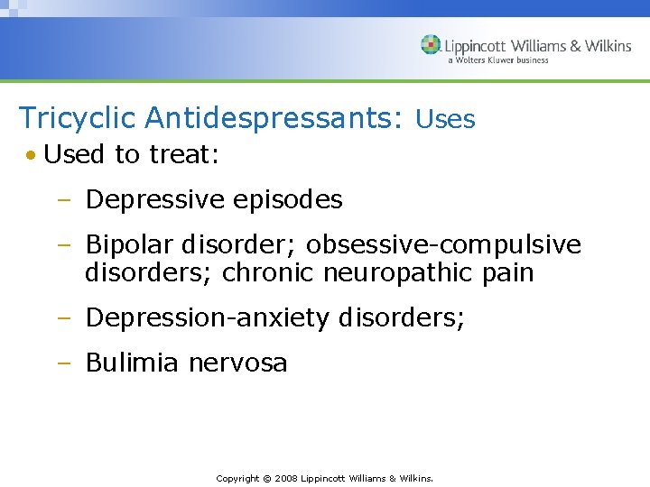 Tricyclic Antidespressants: Uses • Used to treat: – Depressive episodes – Bipolar disorder; obsessive-compulsive