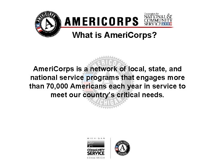 What is Ameri. Corps? Ameri. Corps is a network of local, state, and national