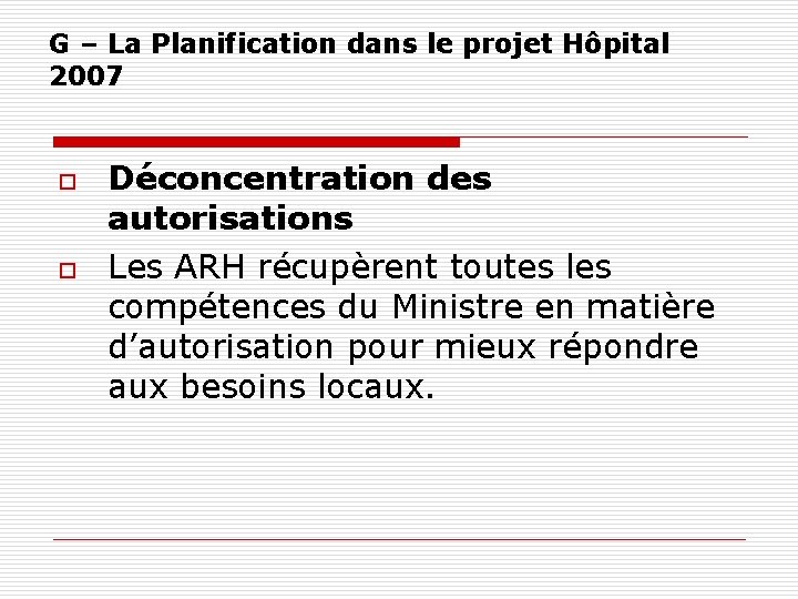 G – La Planification dans le projet Hôpital 2007 o o Déconcentration des autorisations