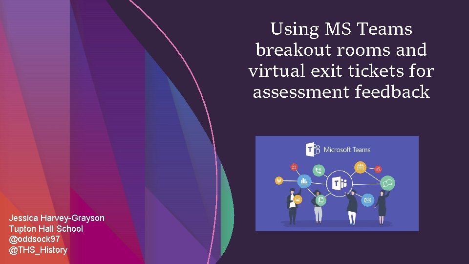 Using MS Teams breakout rooms and virtual exit tickets for assessment feedback Jessica Harvey-Grayson