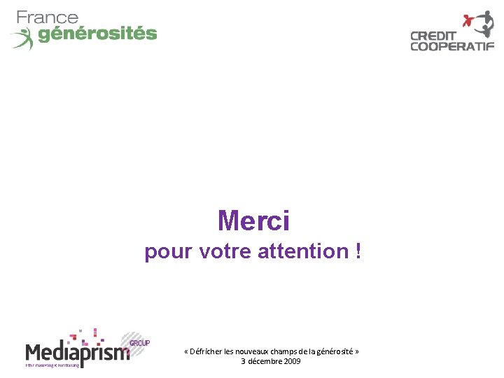 Merci pour votre attention ! « Défricher les nouveaux champs de la générosité »