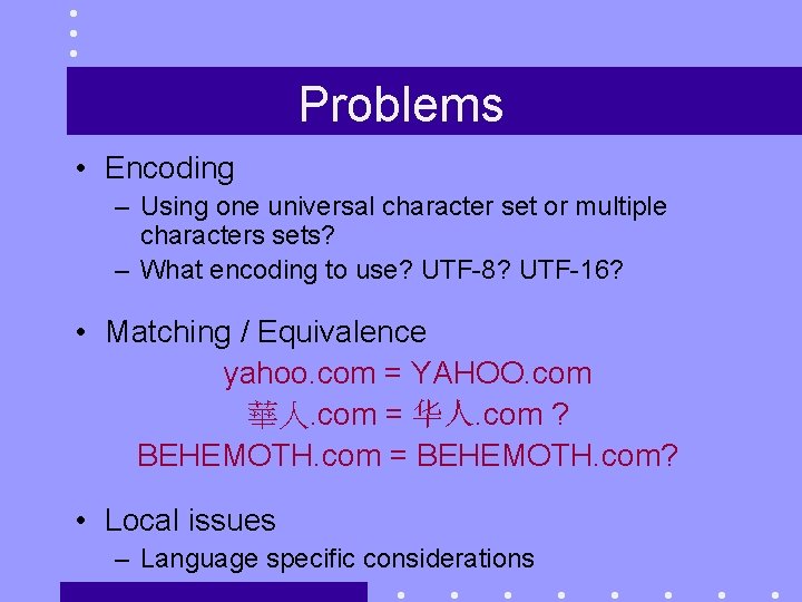 Problems • Encoding – Using one universal character set or multiple characters sets? –