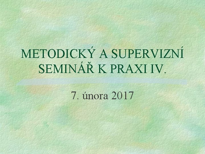 METODICKÝ A SUPERVIZNÍ SEMINÁŘ K PRAXI IV. 7. února 2017 