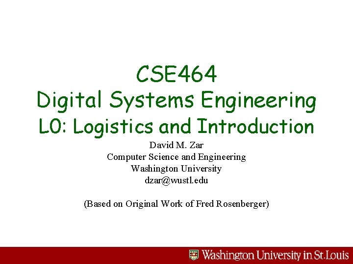 CSE 464 Digital Systems Engineering L 0: Logistics and Introduction David M. Zar Computer