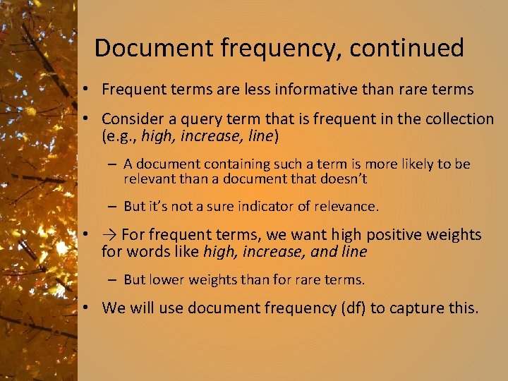 Document frequency, continued • Frequent terms are less informative than rare terms • Consider