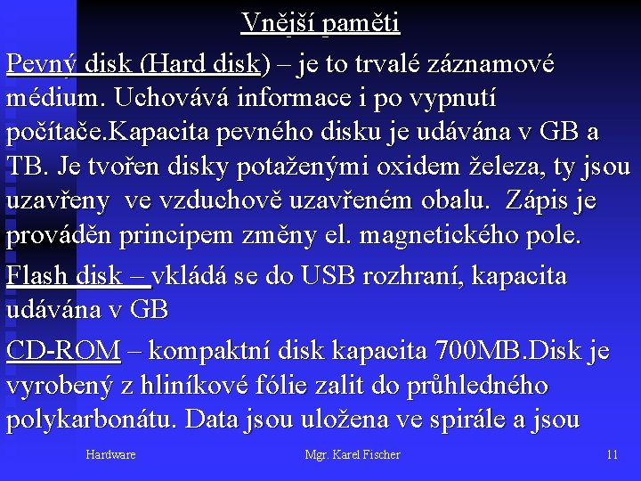 Vnější paměti Pevný disk (Hard disk) – je to trvalé záznamové médium. Uchovává informace