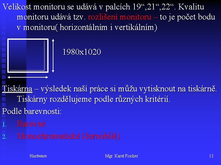 Velikost monitoru se udává v palcích 19“, 21“, 22“. Kvalitu monitoru udává tzv. rozlišení