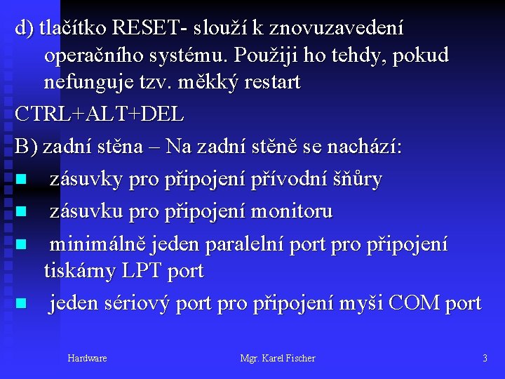 d) tlačítko RESET- slouží k znovuzavedení operačního systému. Použiji ho tehdy, pokud nefunguje tzv.