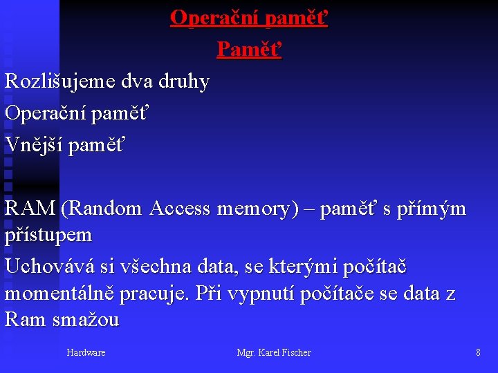 Operační paměť Paměť Rozlišujeme dva druhy Operační paměť Vnější paměť RAM (Random Access memory)