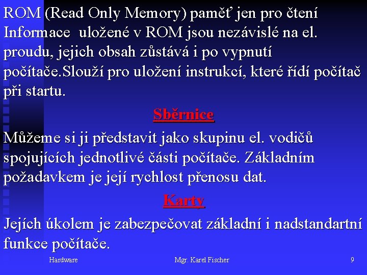 ROM (Read Only Memory) paměť jen pro čtení Informace uložené v ROM jsou nezávislé