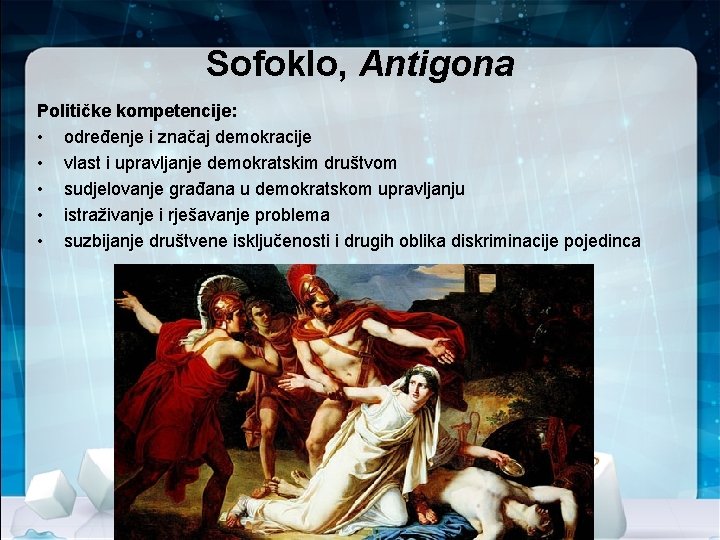 Sofoklo, Antigona Političke kompetencije: • određenje i značaj demokracije • vlast i upravljanje demokratskim